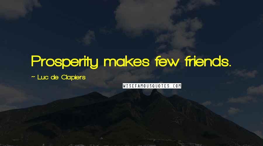 Luc De Clapiers Quotes: Prosperity makes few friends.