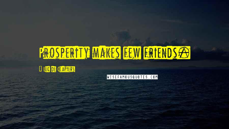 Luc De Clapiers Quotes: Prosperity makes few friends.