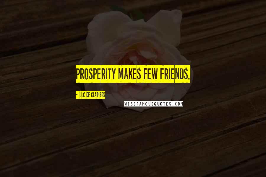 Luc De Clapiers Quotes: Prosperity makes few friends.