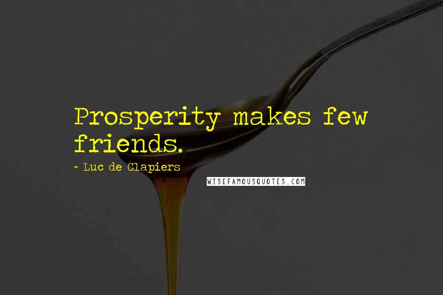 Luc De Clapiers Quotes: Prosperity makes few friends.