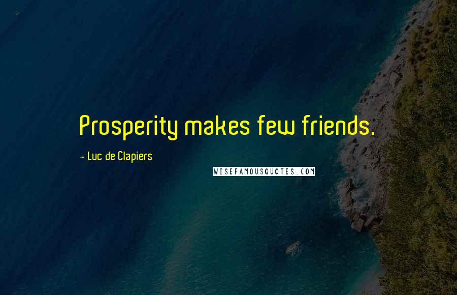 Luc De Clapiers Quotes: Prosperity makes few friends.