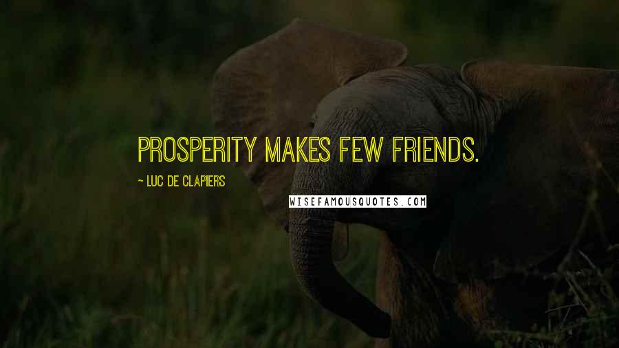 Luc De Clapiers Quotes: Prosperity makes few friends.