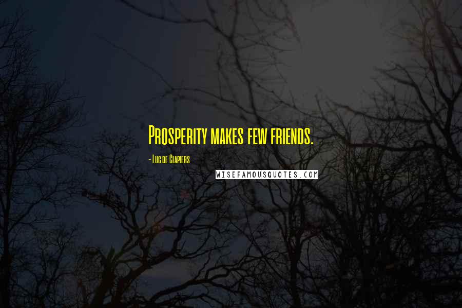 Luc De Clapiers Quotes: Prosperity makes few friends.