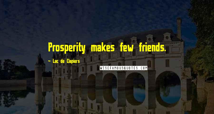 Luc De Clapiers Quotes: Prosperity makes few friends.