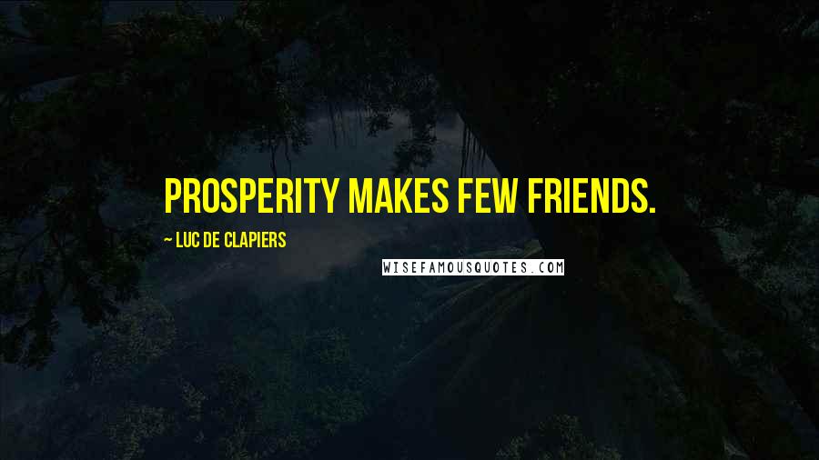 Luc De Clapiers Quotes: Prosperity makes few friends.