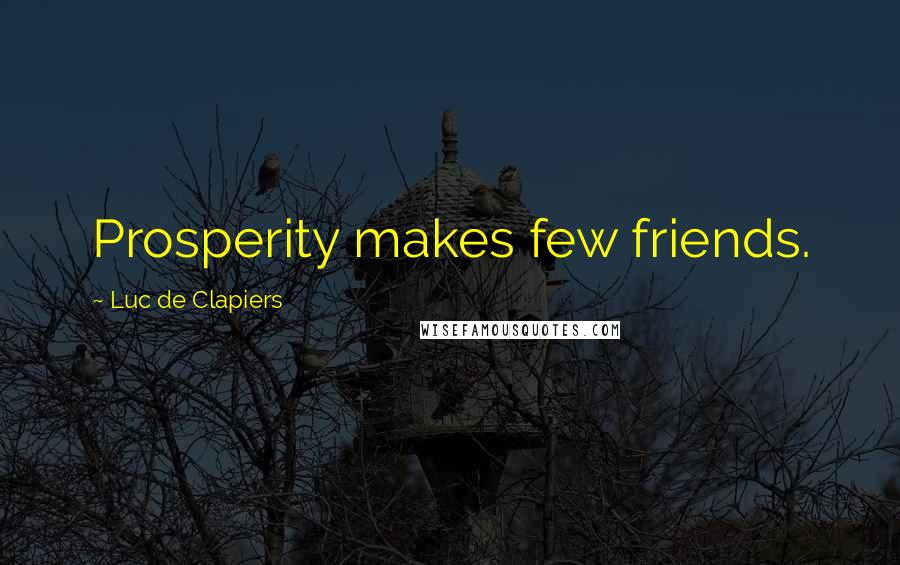 Luc De Clapiers Quotes: Prosperity makes few friends.