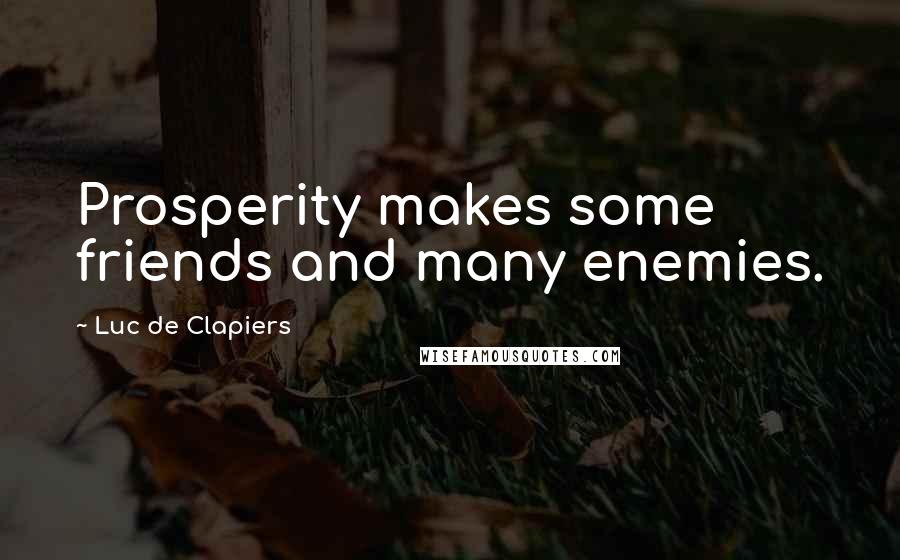 Luc De Clapiers Quotes: Prosperity makes some friends and many enemies.