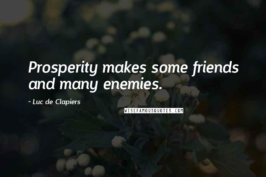 Luc De Clapiers Quotes: Prosperity makes some friends and many enemies.