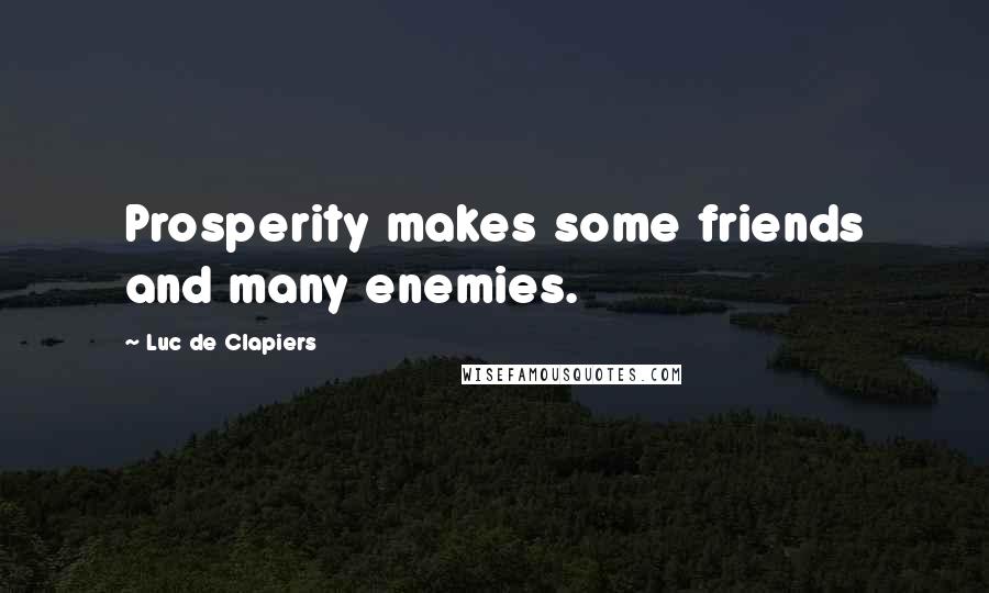 Luc De Clapiers Quotes: Prosperity makes some friends and many enemies.