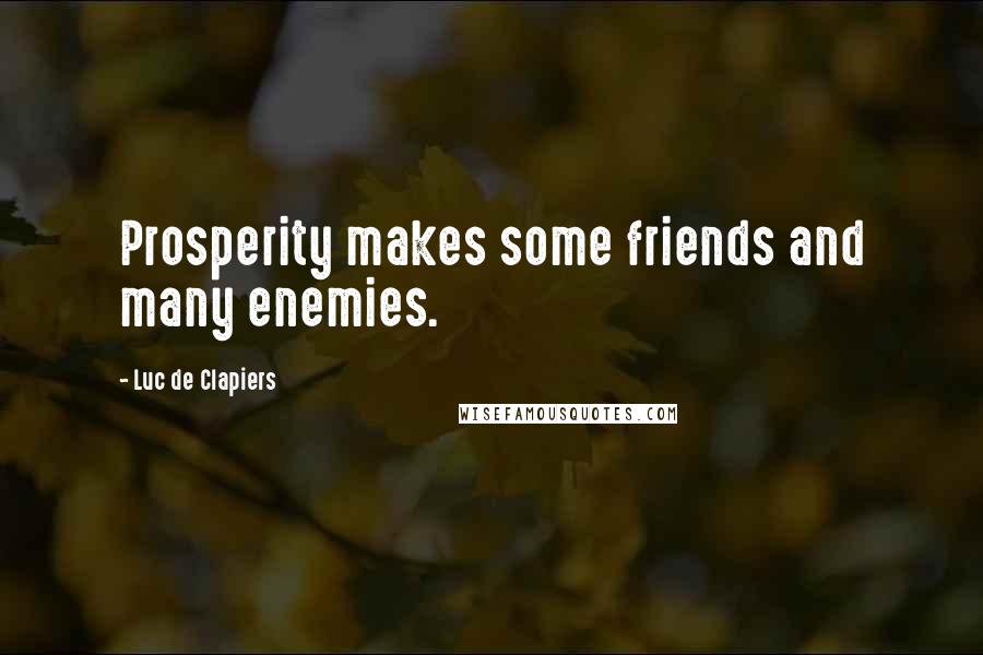 Luc De Clapiers Quotes: Prosperity makes some friends and many enemies.