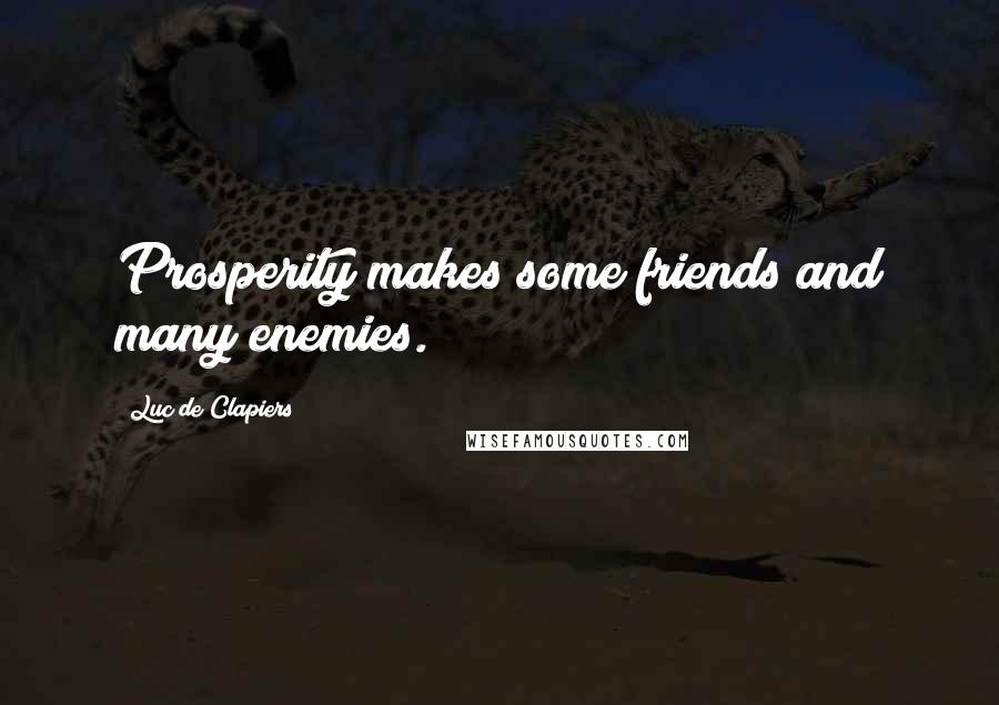 Luc De Clapiers Quotes: Prosperity makes some friends and many enemies.