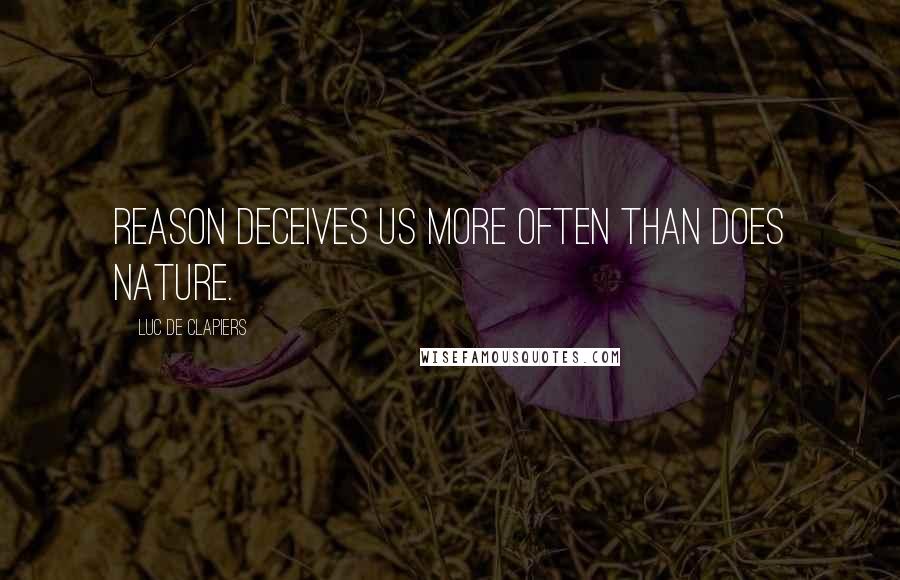Luc De Clapiers Quotes: Reason deceives us more often than does nature.