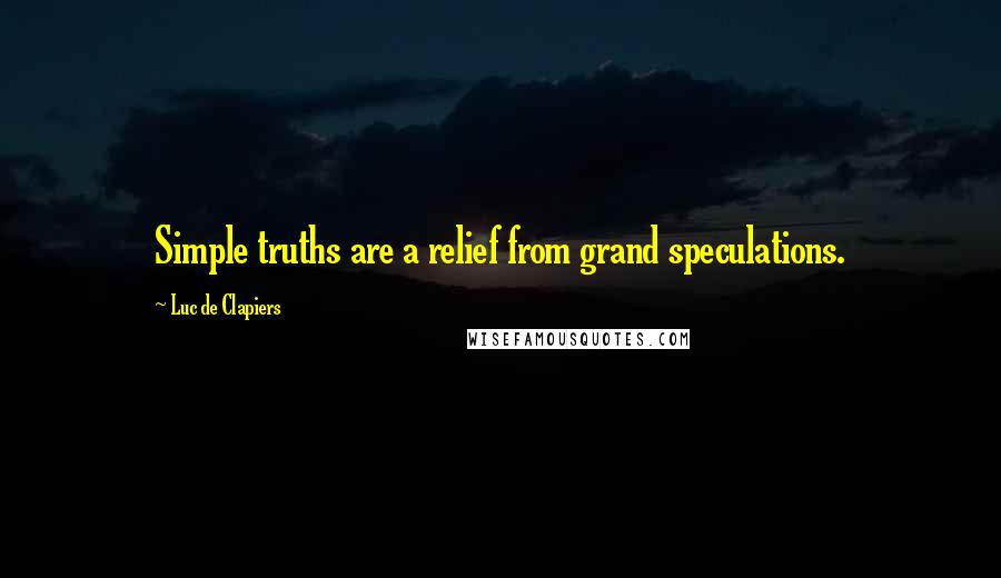 Luc De Clapiers Quotes: Simple truths are a relief from grand speculations.