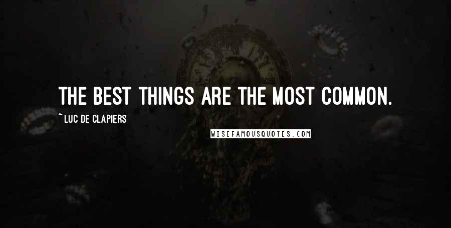 Luc De Clapiers Quotes: The best things are the most common.