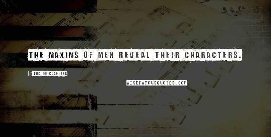 Luc De Clapiers Quotes: The maxims of men reveal their characters.