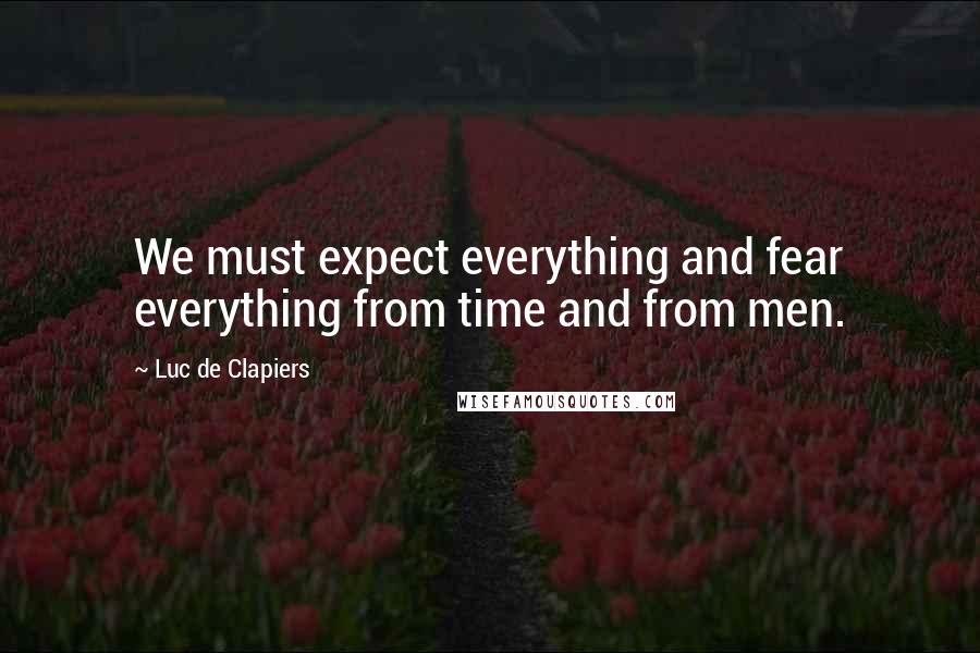 Luc De Clapiers Quotes: We must expect everything and fear everything from time and from men.