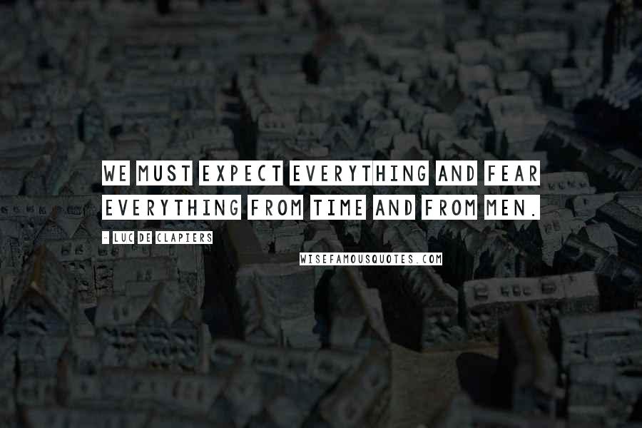 Luc De Clapiers Quotes: We must expect everything and fear everything from time and from men.