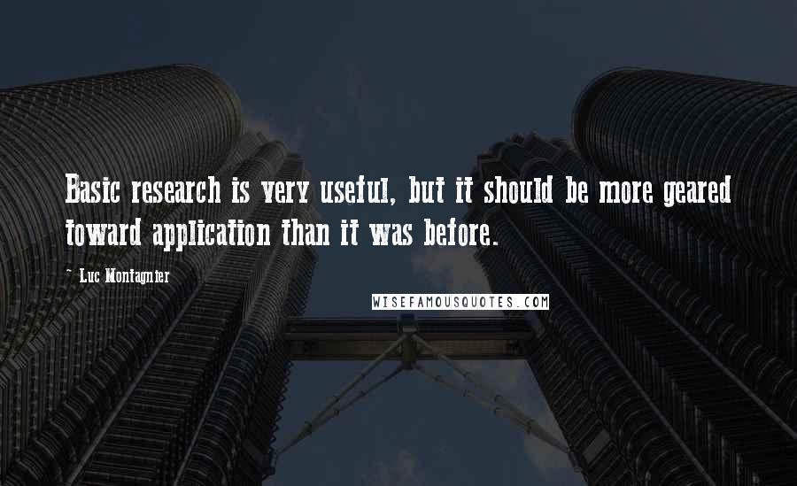 Luc Montagnier Quotes: Basic research is very useful, but it should be more geared toward application than it was before.