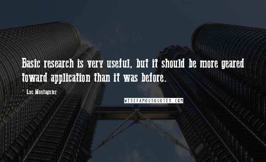 Luc Montagnier Quotes: Basic research is very useful, but it should be more geared toward application than it was before.