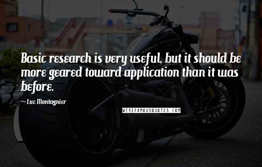 Luc Montagnier Quotes: Basic research is very useful, but it should be more geared toward application than it was before.