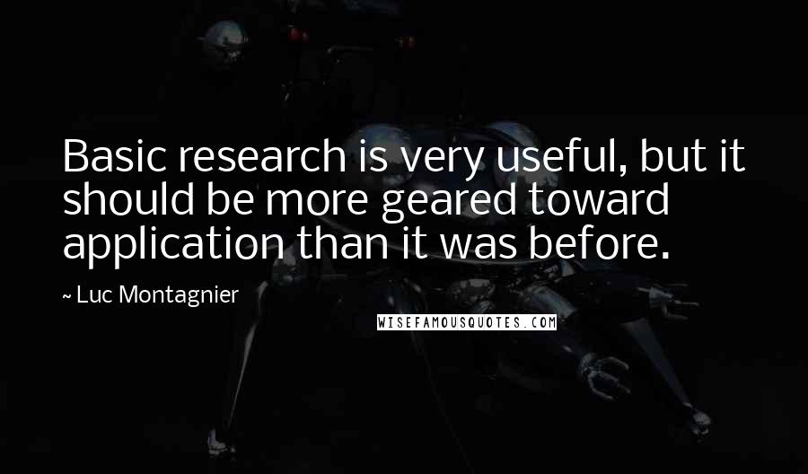 Luc Montagnier Quotes: Basic research is very useful, but it should be more geared toward application than it was before.