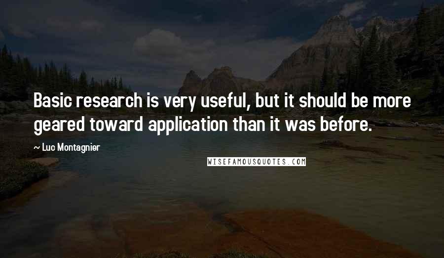 Luc Montagnier Quotes: Basic research is very useful, but it should be more geared toward application than it was before.