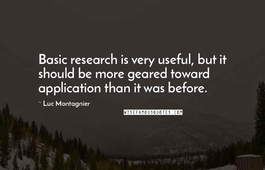 Luc Montagnier Quotes: Basic research is very useful, but it should be more geared toward application than it was before.