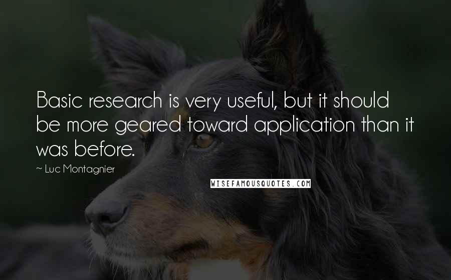 Luc Montagnier Quotes: Basic research is very useful, but it should be more geared toward application than it was before.