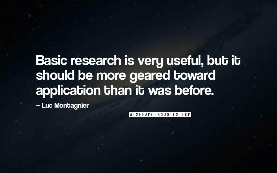 Luc Montagnier Quotes: Basic research is very useful, but it should be more geared toward application than it was before.