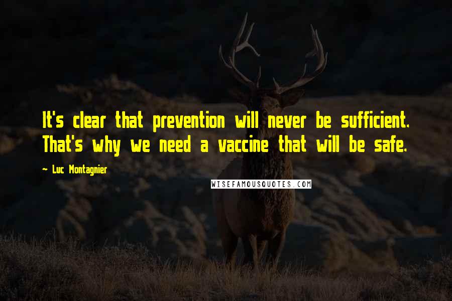 Luc Montagnier Quotes: It's clear that prevention will never be sufficient. That's why we need a vaccine that will be safe.