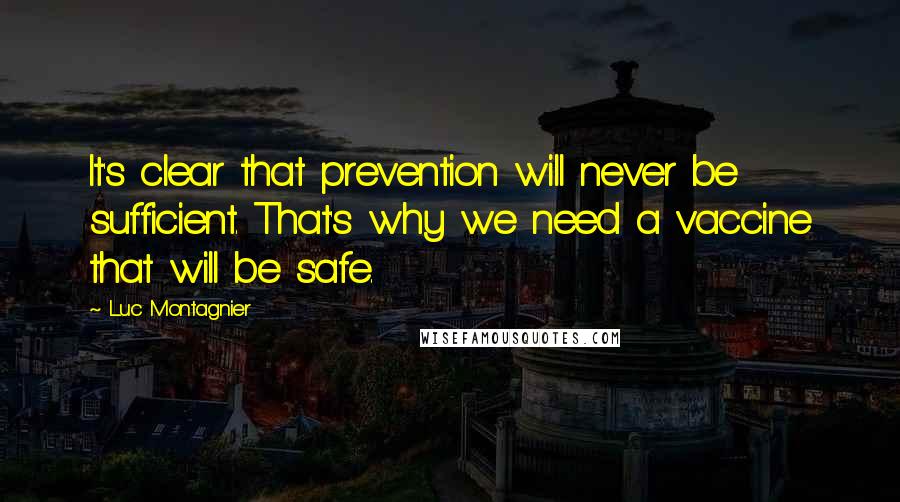 Luc Montagnier Quotes: It's clear that prevention will never be sufficient. That's why we need a vaccine that will be safe.
