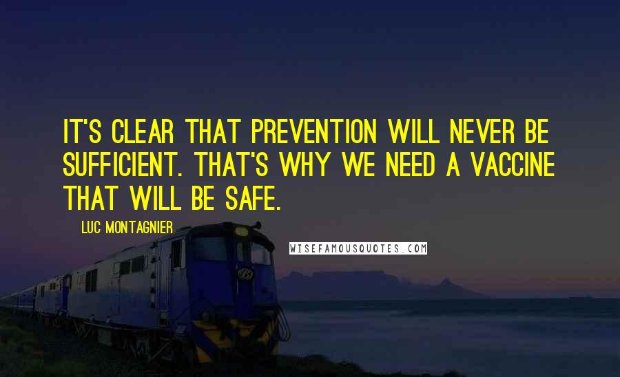 Luc Montagnier Quotes: It's clear that prevention will never be sufficient. That's why we need a vaccine that will be safe.