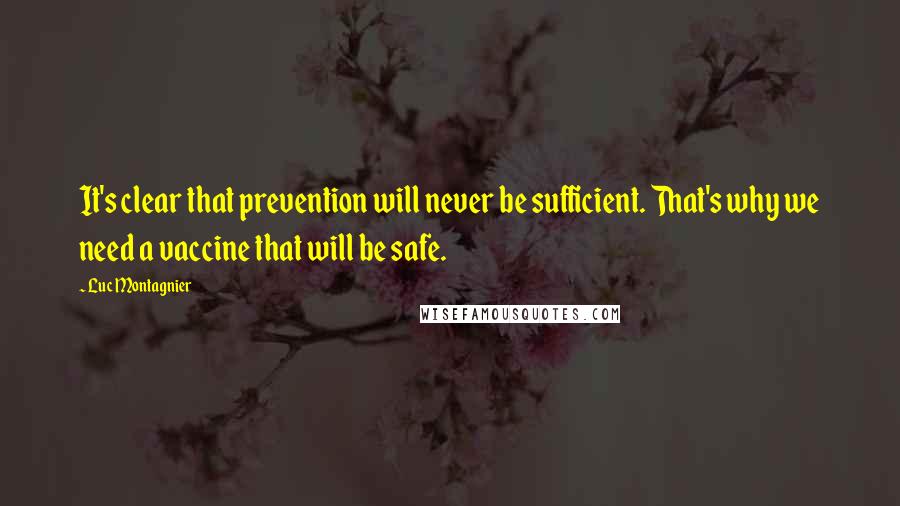 Luc Montagnier Quotes: It's clear that prevention will never be sufficient. That's why we need a vaccine that will be safe.