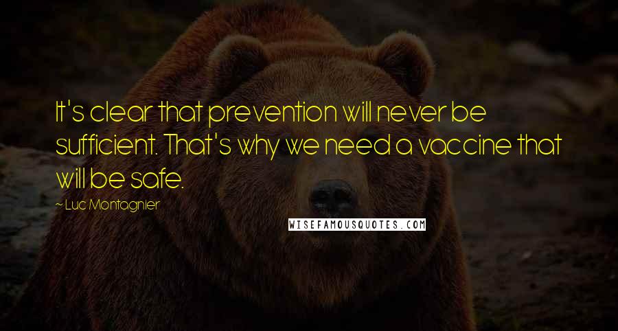 Luc Montagnier Quotes: It's clear that prevention will never be sufficient. That's why we need a vaccine that will be safe.