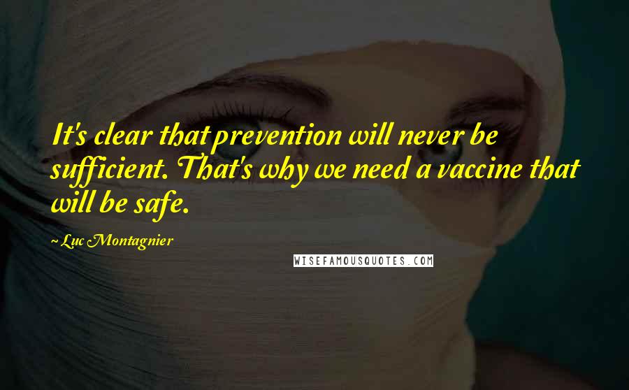 Luc Montagnier Quotes: It's clear that prevention will never be sufficient. That's why we need a vaccine that will be safe.