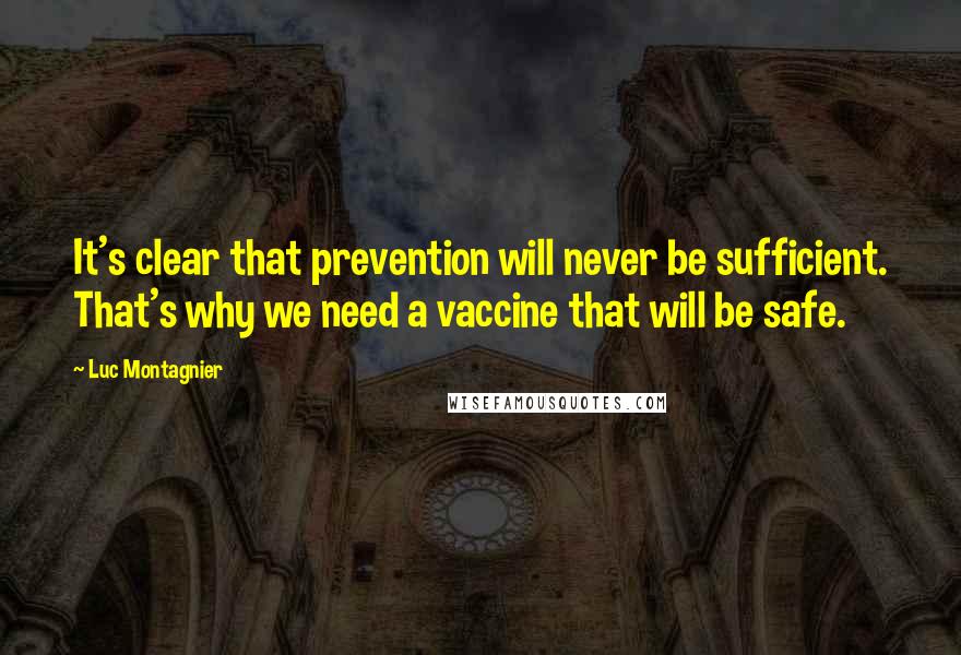 Luc Montagnier Quotes: It's clear that prevention will never be sufficient. That's why we need a vaccine that will be safe.