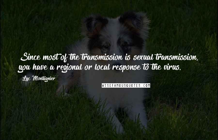 Luc Montagnier Quotes: Since most of the transmission is sexual transmission, you have a regional or local response to the virus.