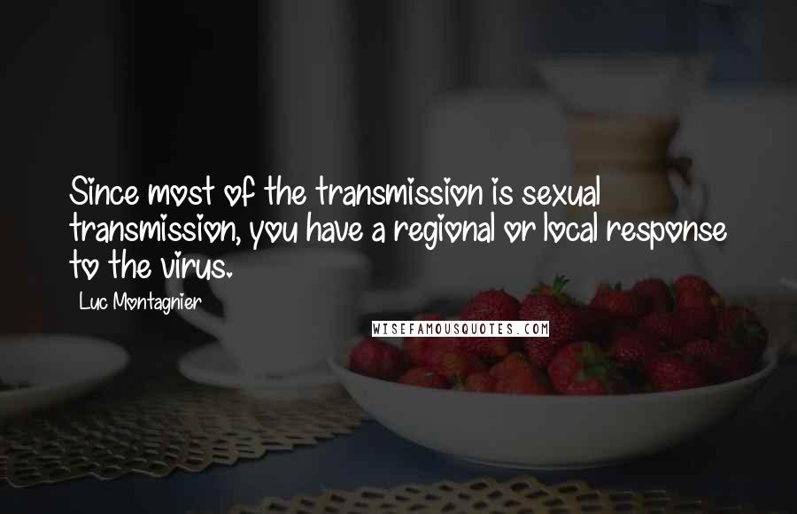 Luc Montagnier Quotes: Since most of the transmission is sexual transmission, you have a regional or local response to the virus.