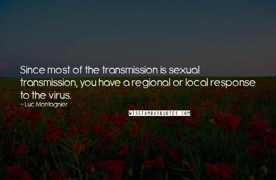 Luc Montagnier Quotes: Since most of the transmission is sexual transmission, you have a regional or local response to the virus.