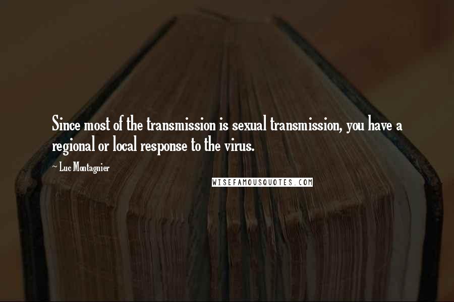 Luc Montagnier Quotes: Since most of the transmission is sexual transmission, you have a regional or local response to the virus.
