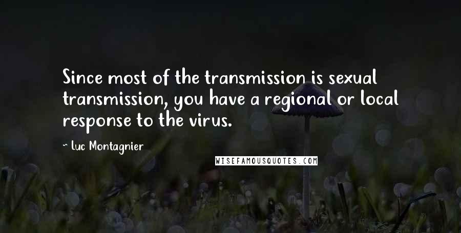 Luc Montagnier Quotes: Since most of the transmission is sexual transmission, you have a regional or local response to the virus.