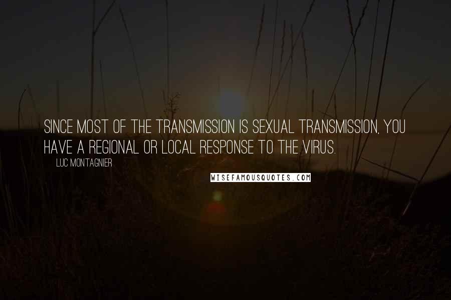 Luc Montagnier Quotes: Since most of the transmission is sexual transmission, you have a regional or local response to the virus.