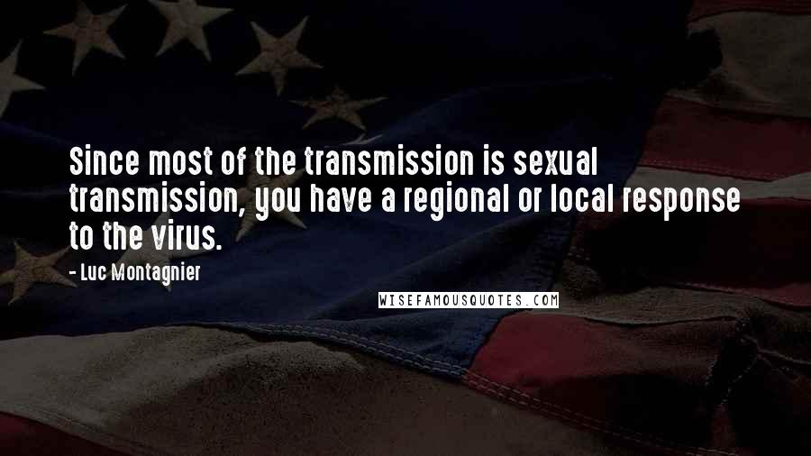 Luc Montagnier Quotes: Since most of the transmission is sexual transmission, you have a regional or local response to the virus.