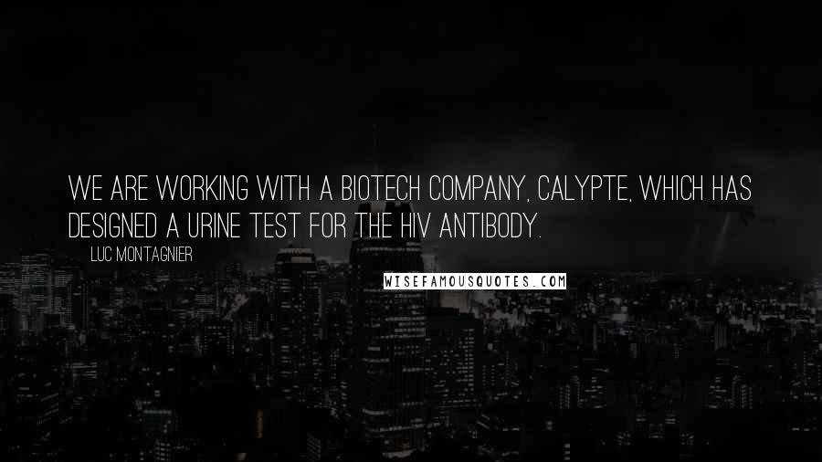 Luc Montagnier Quotes: We are working with a biotech company, Calypte, which has designed a urine test for the HIV antibody.