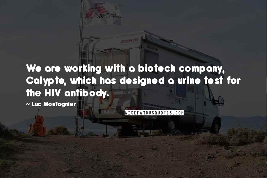 Luc Montagnier Quotes: We are working with a biotech company, Calypte, which has designed a urine test for the HIV antibody.