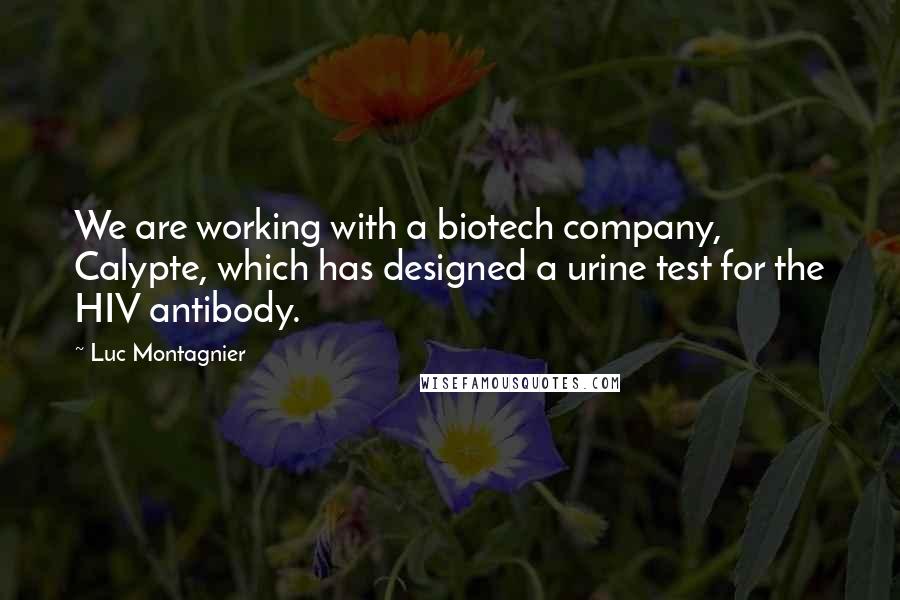 Luc Montagnier Quotes: We are working with a biotech company, Calypte, which has designed a urine test for the HIV antibody.