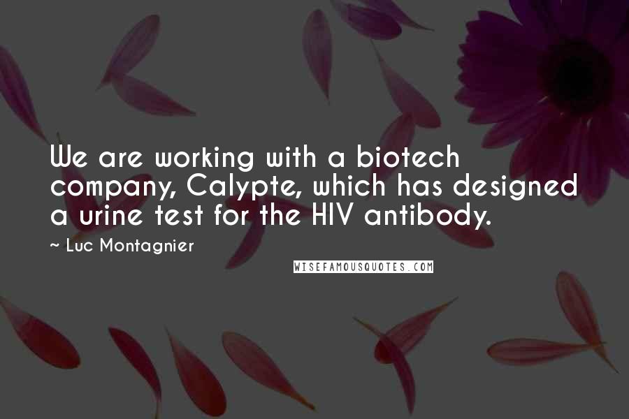 Luc Montagnier Quotes: We are working with a biotech company, Calypte, which has designed a urine test for the HIV antibody.