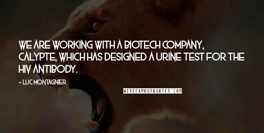 Luc Montagnier Quotes: We are working with a biotech company, Calypte, which has designed a urine test for the HIV antibody.