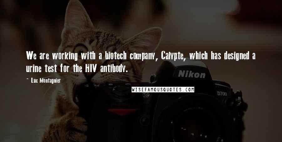 Luc Montagnier Quotes: We are working with a biotech company, Calypte, which has designed a urine test for the HIV antibody.