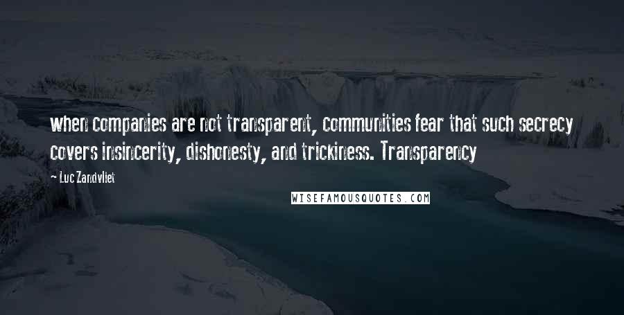 Luc Zandvliet Quotes: when companies are not transparent, communities fear that such secrecy covers insincerity, dishonesty, and trickiness. Transparency